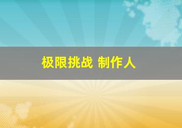 极限挑战 制作人